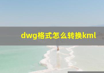 dwg格式怎么转换kml