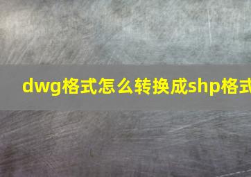 dwg格式怎么转换成shp格式