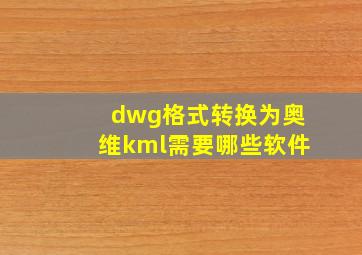 dwg格式转换为奥维kml需要哪些软件