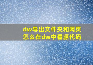 dw导出文件夹和网页怎么在dw中看源代码