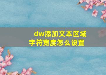 dw添加文本区域字符宽度怎么设置