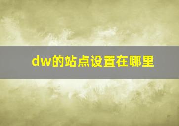 dw的站点设置在哪里