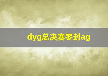 dyg总决赛零封ag