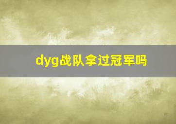 dyg战队拿过冠军吗