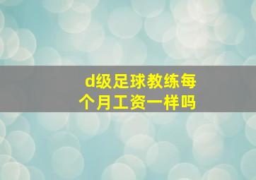 d级足球教练每个月工资一样吗