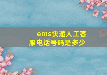 ems快递人工客服电话号码是多少