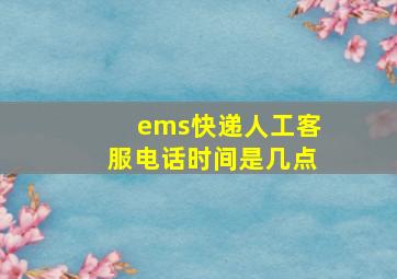 ems快递人工客服电话时间是几点