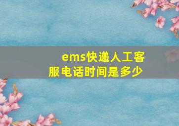 ems快递人工客服电话时间是多少