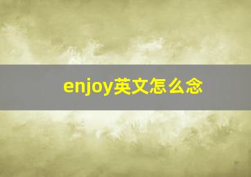 enjoy英文怎么念