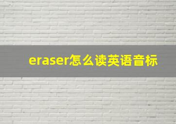 eraser怎么读英语音标