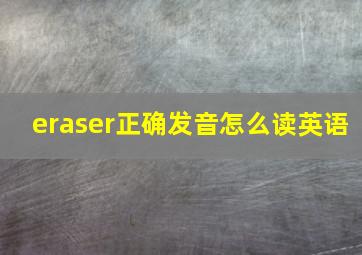 eraser正确发音怎么读英语