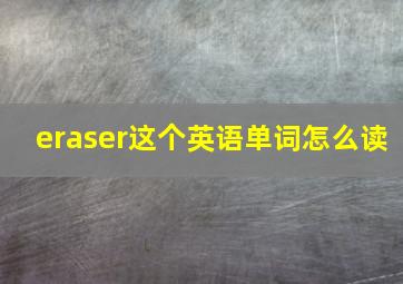 eraser这个英语单词怎么读