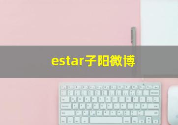 estar子阳微博