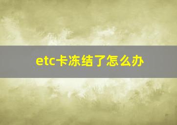 etc卡冻结了怎么办