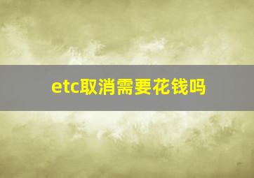 etc取消需要花钱吗