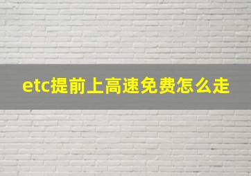 etc提前上高速免费怎么走