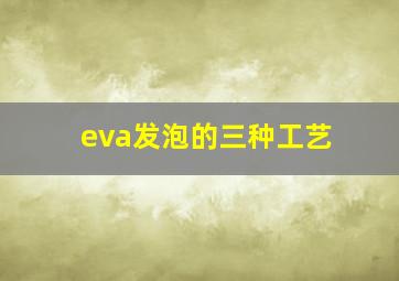 eva发泡的三种工艺