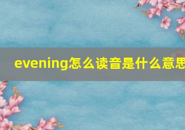 evening怎么读音是什么意思