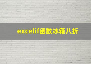 excelif函数冰箱八折