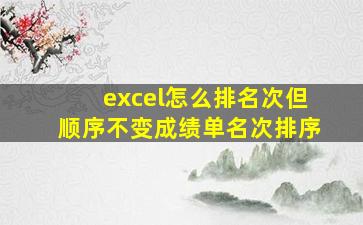 excel怎么排名次但顺序不变成绩单名次排序