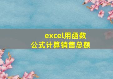 excel用函数公式计算销售总额