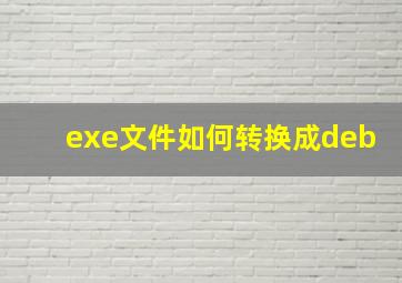 exe文件如何转换成deb