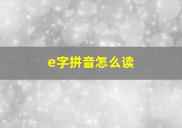 e字拼音怎么读