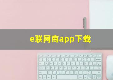 e联网商app下载