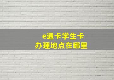 e通卡学生卡办理地点在哪里