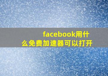 facebook用什么免费加速器可以打开