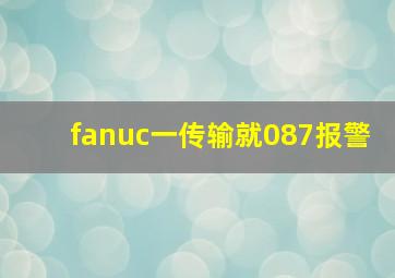 fanuc一传输就087报警