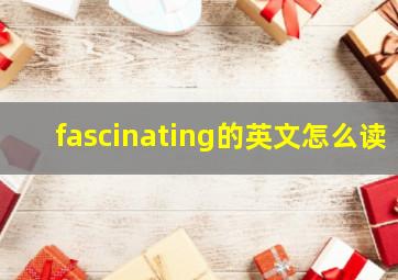 fascinating的英文怎么读