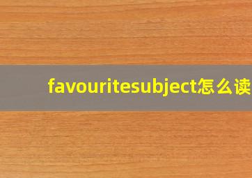 favouritesubject怎么读