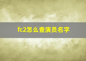 fc2怎么查演员名字