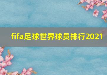 fifa足球世界球员排行2021