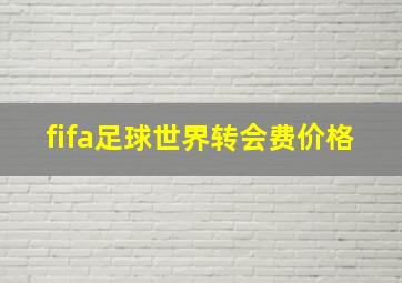 fifa足球世界转会费价格