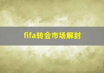 fifa转会市场解封