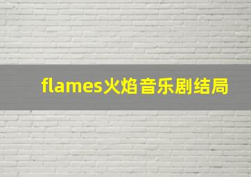 flames火焰音乐剧结局