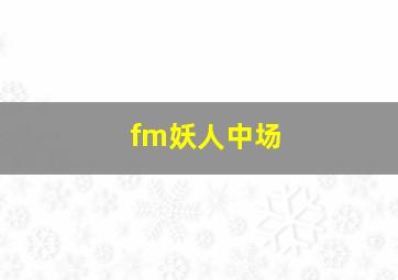 fm妖人中场