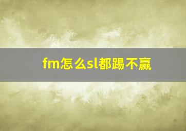 fm怎么sl都踢不赢