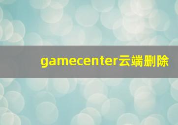 gamecenter云端删除