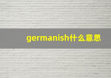 germanish什么意思