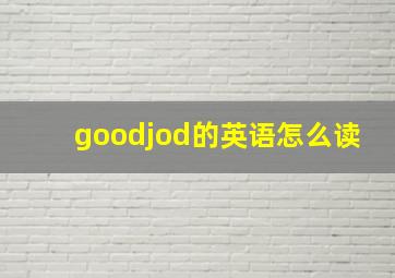 goodjod的英语怎么读