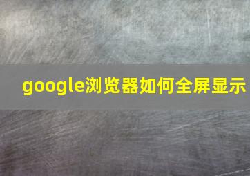 google浏览器如何全屏显示