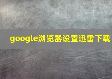 google浏览器设置迅雷下载