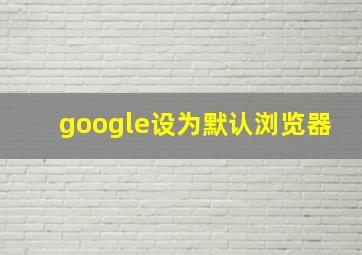 google设为默认浏览器