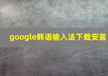 google韩语输入法下载安装