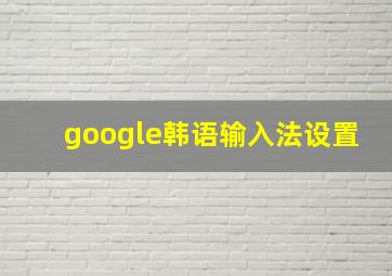 google韩语输入法设置