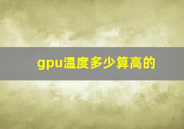 gpu温度多少算高的