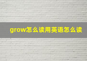 grow怎么读用英语怎么读